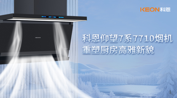 科恩仰望7系7710煙機(jī)，重塑廚房高雅新貌！